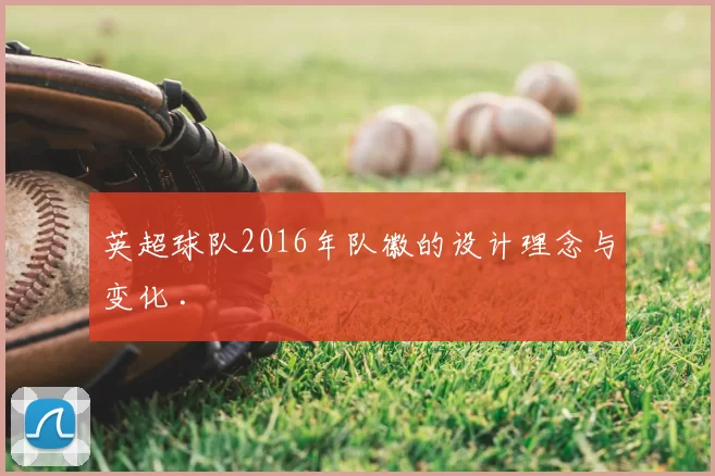 英超球队2016年队徽的设计理念与变化 .