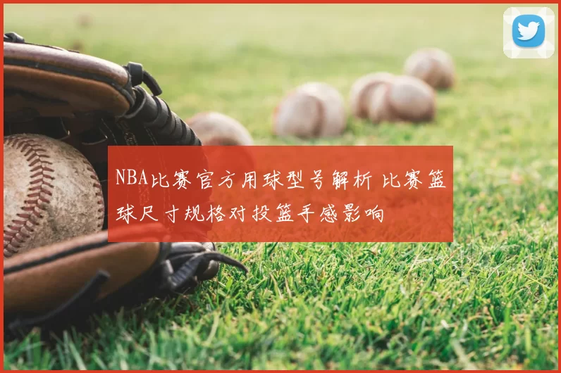 NBA比赛官方用球型号解析 比赛篮球尺寸规格对投篮手感影响
