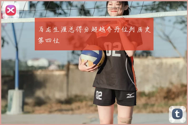 马龙生涯总得分超越乔丹位列历史第四位