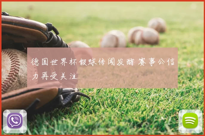 德国世界杯假球传闻发酵 赛事公信力再受关注