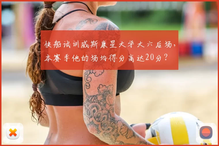 快船试训威斯康星大学大六后场，本赛季他的场均得分高达20分？