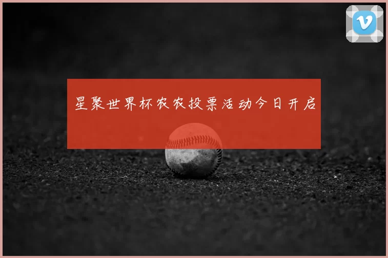 星聚世界杯农农投票活动今日开启