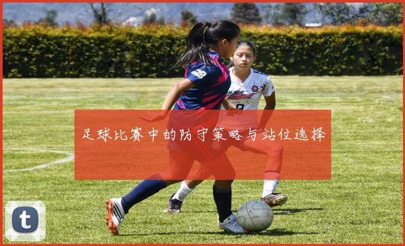 足球比赛中的防守策略与站位选择