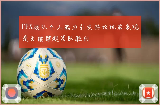 FPX战队个人能力引发热议玩家表现是否能撑起团队胜利
