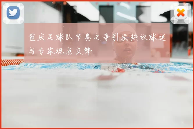 重庆足球队节奏之争引发热议球迷与专家观点交锋