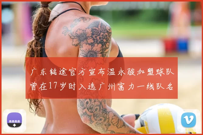 广东铭途官方宣布温永骏加盟球队曾在17岁时入选广州富力一线队名单
