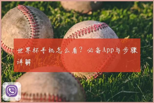 世界杯手机怎么看？必备App与步骤详解