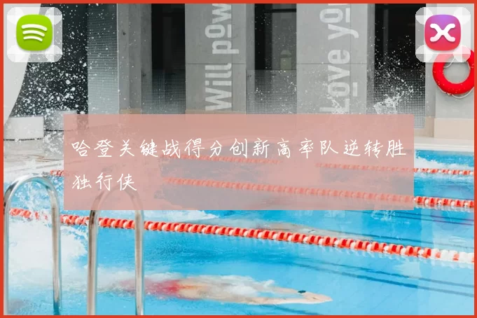 哈登关键战得分创新高率队逆转胜独行侠