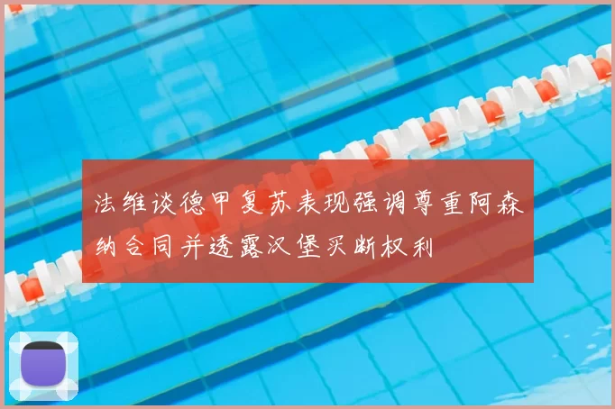 法维谈德甲复苏表现强调尊重阿森纳合同并透露汉堡买断权利