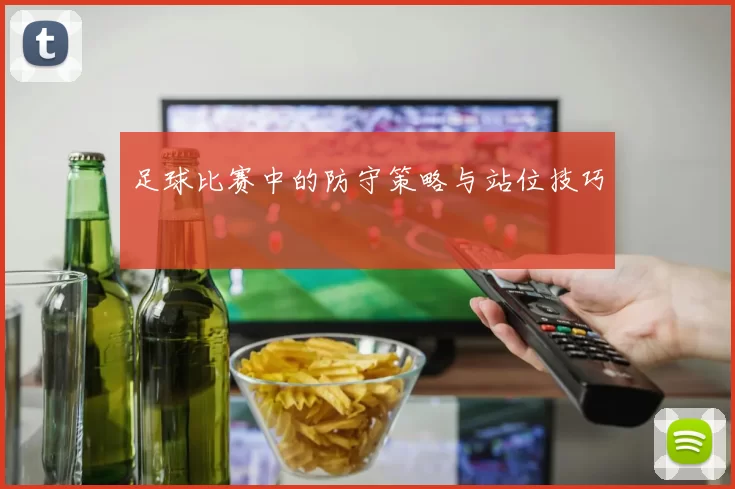 足球比赛中的防守策略与站位技巧