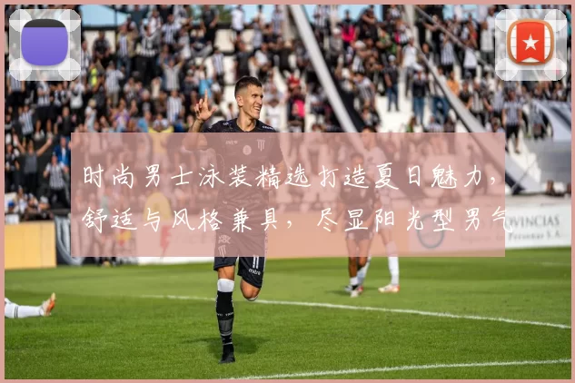 时尚男士泳装精选打造夏日魅力,舒适与风格兼具,尽显阳光型男气质