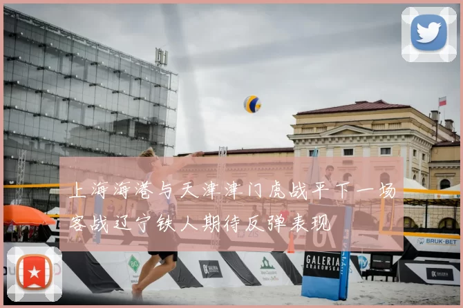 上海海港与天津津门虎战平下一场客战辽宁铁人期待反弹表现