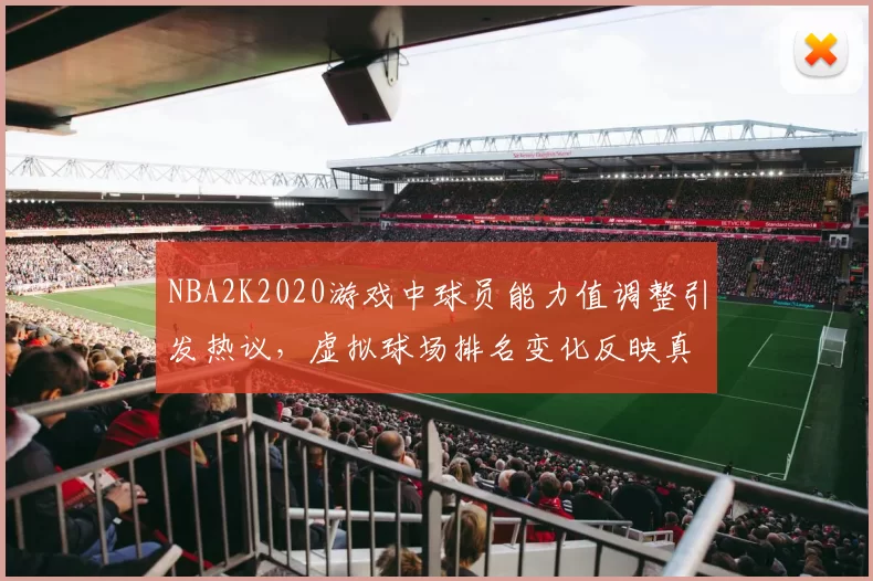 NBA2K2020游戏中球员能力值调整引发热议,虚拟球场排名变化反映真实竞技格局