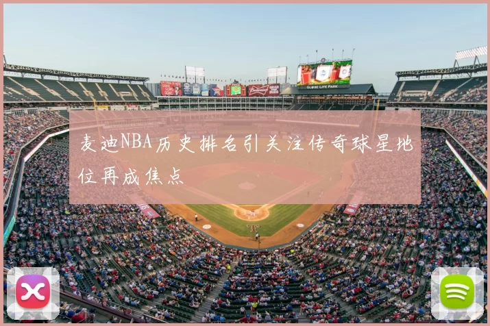麦迪NBA历史排名引关注传奇球星地位再成焦点