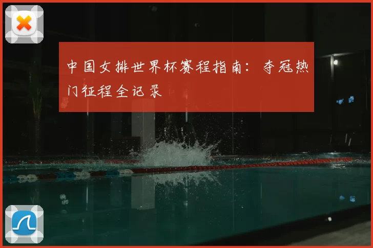中国女排世界杯赛程指南:夺冠热门征程全记录
