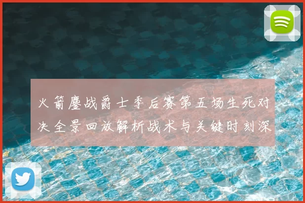 火箭鏖战爵士季后赛第五场生死对决全景回放解析战术与关键时刻深度复盘