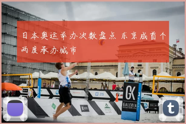 日本奥运举办次数盘点 东京成首个两度承办城市