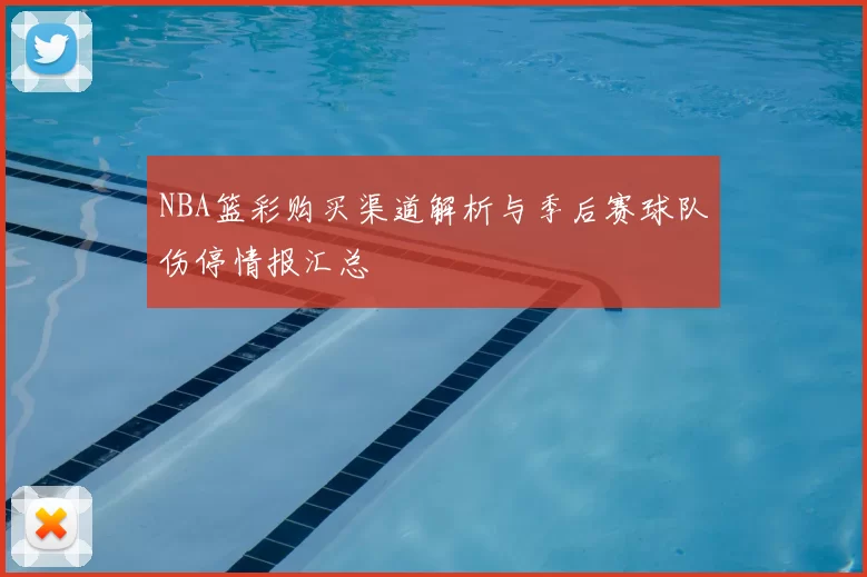 NBA篮彩购买渠道解析与季后赛球队伤停情报汇总