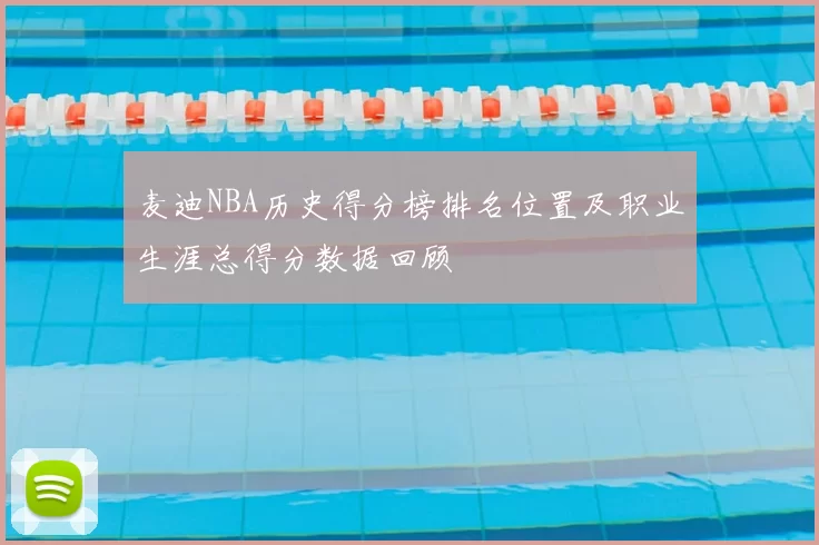 麦迪NBA历史得分榜排名位置及职业生涯总得分数据回顾