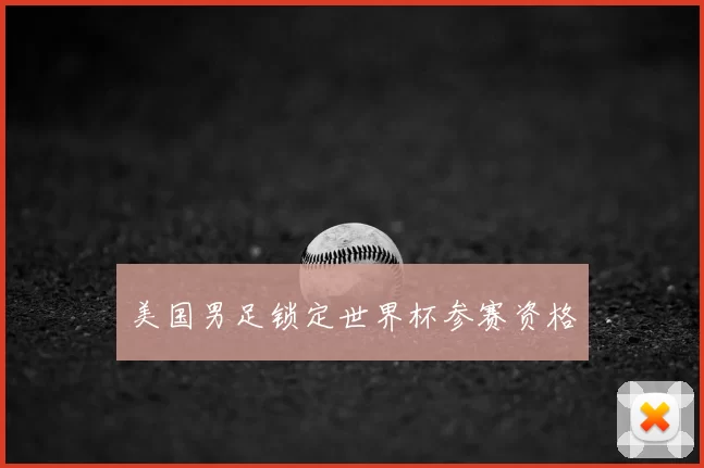 美国男足锁定世界杯参赛资格