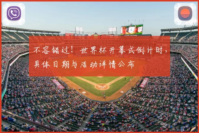 不容错过!世界杯开幕式倒计时,具体日期与活动详情公布