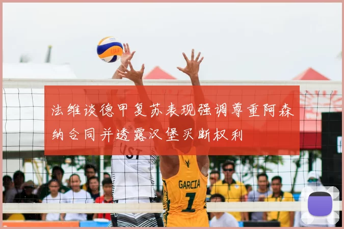 法维谈德甲复苏表现强调尊重阿森纳合同并透露汉堡买断权利