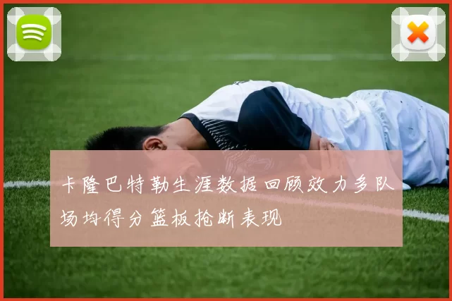 卡隆巴特勒生涯数据回顾效力多队场均得分篮板抢断表现