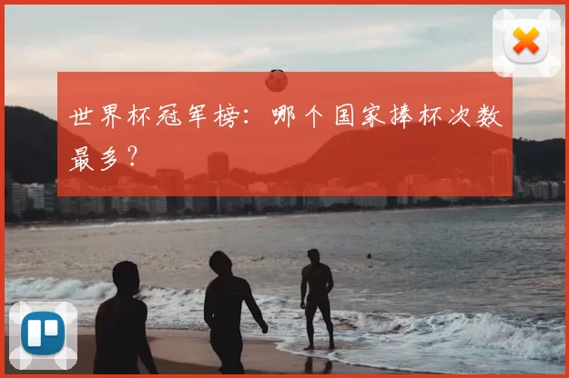 世界杯冠军榜：哪个国家捧杯次数最多？