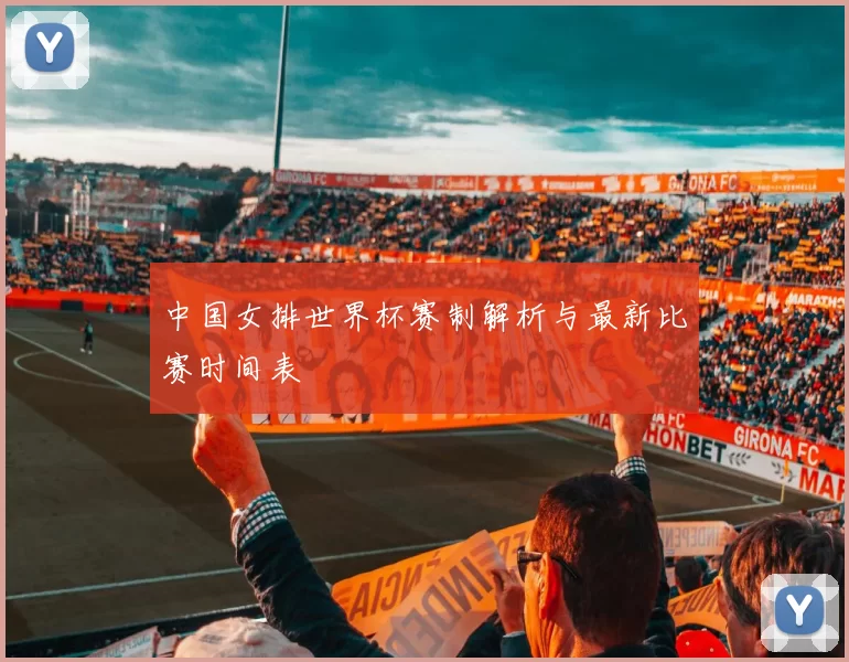 中国女排世界杯赛制解析与最新比赛时间表