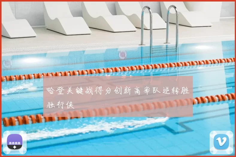 哈登关键战得分创新高率队逆转胜独行侠