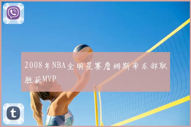 2008年NBA全明星赛詹姆斯率东部取胜获MVP